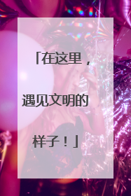 在这里，遇见文明的样子！