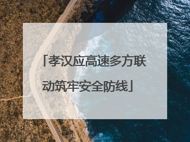 孝汉应高速多方联动筑牢安全防线