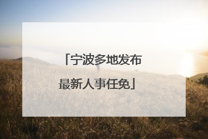 宁波多地发布最新人事任免