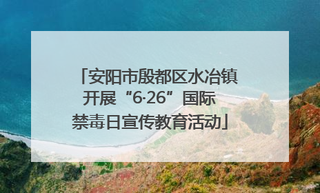 安阳市殷都区水冶镇开展“6·26”国际禁毒日宣传教育活动