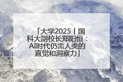 大学2025丨国科大副校长郑阳恒：AI时代仍需人类的直觉和洞察力