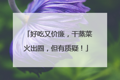 好吃又价廉，干蒸菜火出圈，但有质疑！