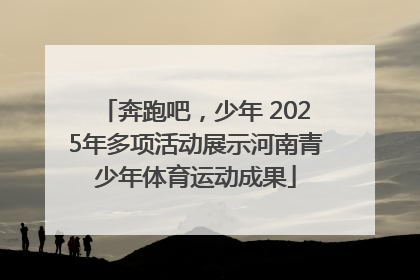 奔跑吧，少年 2025年多项活动展示河南青少年体育运动成果