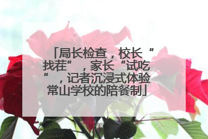 局长检查，校长“找茬”，家长“试吃”，记者沉浸式体验常山学校的陪餐制