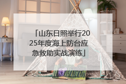 山东日照举行2025年度海上防台应急救助实战演练