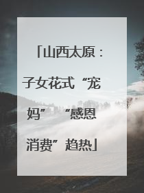 山西太原：子女花式“宠妈” “感恩消费”趋热