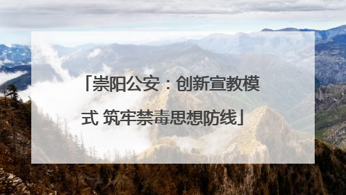崇阳公安：创新宣教模式 筑牢禁毒思想防线