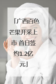 广西百色芒果开采上市 首日签约1.2亿元