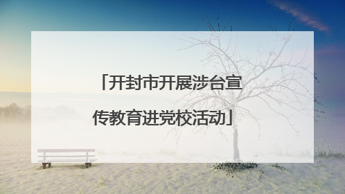 开封市开展涉台宣传教育进党校活动