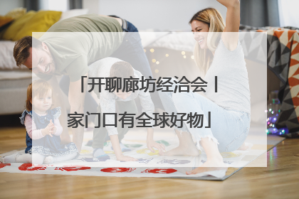 开聊廊坊经洽会丨家门口有全球好物