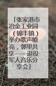 张家港市冶金工业园（锦丰镇）举办歌声嘹亮，邻里共享——退役军人音乐分享会