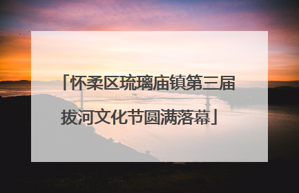 怀柔区琉璃庙镇第三届拔河文化节圆满落幕