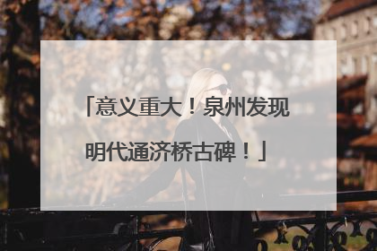 意义重大！泉州发现明代通济桥古碑！