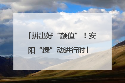 拼出好“颜值”！安阳“绿”动进行时