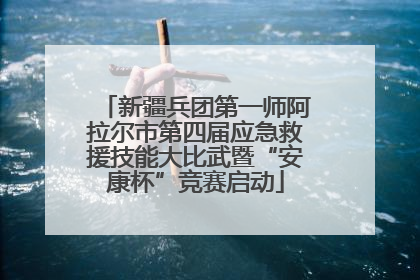 新疆兵团第一师阿拉尔市第四届应急救援技能大比武暨“安康杯”竞赛启动