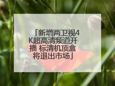 新增两卫视4K超高清频道开播 标清机顶盒将退出市场