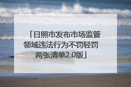日照市发布市场监管领域违法行为不罚轻罚两张清单2.0版