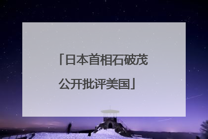 日本首相石破茂公开批评美国