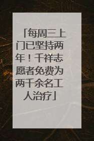 每周三上门已坚持两年！千祥志愿者免费为两千余名工人治疗