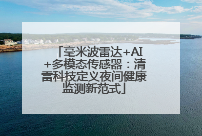 毫米波雷达+AI+多模态传感器：清雷科技定义夜间健康监测新范式