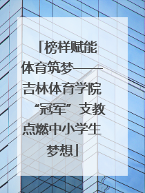 榜样赋能 体育筑梦——吉林体育学院“冠军”支教点燃中小学生梦想
