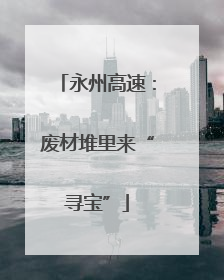永州高速：废材堆里来“寻宝”