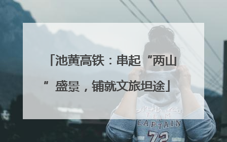 池黄高铁：串起“两山”盛景，铺就文旅坦途