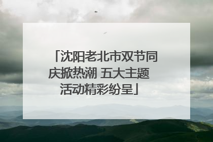 沈阳老北市双节同庆掀热潮 五大主题活动精彩纷呈