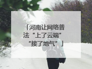 河南让网络普法“上了云端”“接了地气”