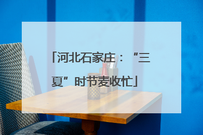 河北石家庄：“三夏”时节麦收忙