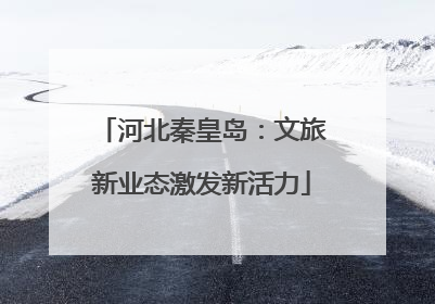 河北秦皇岛：文旅新业态激发新活力