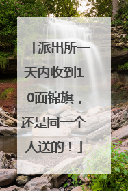 派出所一天内收到10面锦旗，还是同一个人送的！