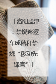 洛阳孟津：禁烧巡逻车成秸秆禁烧“移动先锋官”