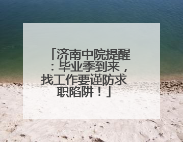 济南中院提醒：毕业季到来，找工作要谨防求职陷阱！