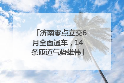 济南零点立交6月全面通车，14条匝道气势雄伟