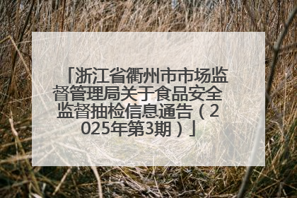 浙江省衢州市市场监督管理局关于食品安全监督抽检信息通告（2025年第3期）