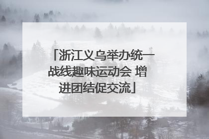 浙江义乌举办统一战线趣味运动会 增进团结促交流
