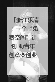 浙江乐清：一个“免费空间”计划 助青年创意变创业