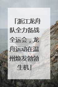 浙江龙舟队全力备战全运会，龙舟运动在温州焕发勃勃生机
