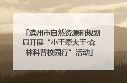 滨州市自然资源和规划局开展“小手牵大手·森林科普校园行”活动