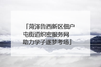 菏泽鲁西新区佃户屯街道织密服务网 助力学子逐梦考场