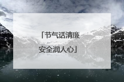 节气话清廉 安全润人心
