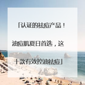 认证的祛痘产品！油痘肌夏日首选，这十款有效控油祛痘