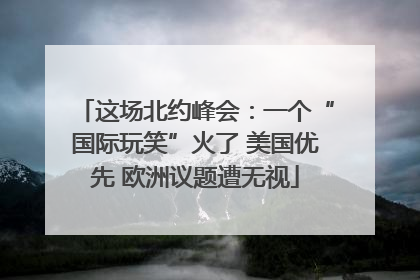 这场北约峰会：一个“国际玩笑”火了 美国优先 欧洲议题遭无视
