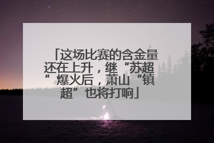 这场比赛的含金量还在上升，继“苏超”爆火后，萧山“镇超”也将打响