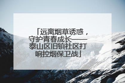 远离烟草诱惑，守护青春成长——泰山区旧镇社区打响控烟保卫战