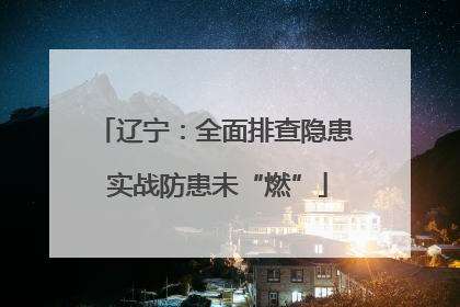 辽宁：全面排查隐患 实战防患未“燃”