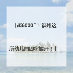 超6000㎡！福州这所幼儿园即将搬迁！