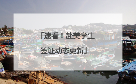 速看！赴美学生签证动态更新