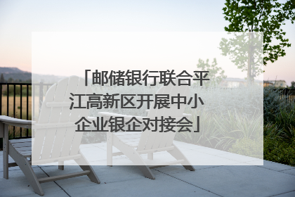 邮储银行联合平江高新区开展中小企业银企对接会